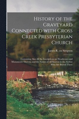 History of the Graveyard Connected With Cross Creek Presbyterian Church 1