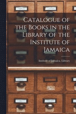 bokomslag Catalogue of the Books in the Library of the Institute of Jamaica