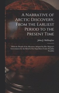 bokomslag A Narrative of Arctic Discovery, From the Earliest Period to the Present Time [microform]