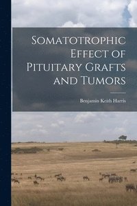 bokomslag Somatotrophic Effect of Pituitary Grafts and Tumors