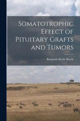 bokomslag Somatotrophic Effect of Pituitary Grafts and Tumors