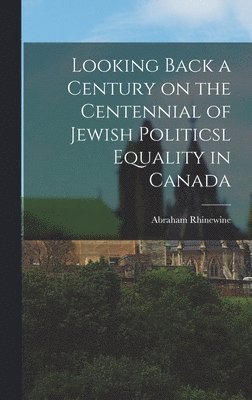 Looking Back a Century on the Centennial of Jewish Politicsl Equality in Canada 1