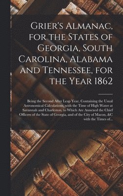 bokomslag Grier's Almanac, for the States of Georgia, South Carolina, Alabama and Tennessee, for the Year 1862