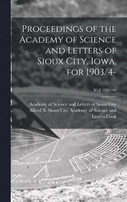 Proceedings of the Academy of Science and Letters of Sioux City, Iowa, for 1903/4-; v. 2 1905/06 1