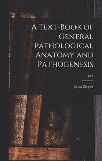 bokomslag A Text-book of General Pathological Anatomy and Pathogenesis; pt.1