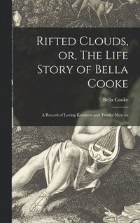 bokomslag Rifted Clouds, or, The Life Story of Bella Cooke [microform]
