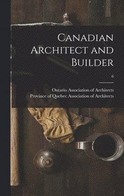 Canadian Architect and Builder; 6 1