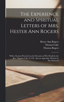 Hester Ann 1756-1794 Rogers, Thomas 1747-1814 Coke, Thomas Rogers - Experience and Spiritual Letters of Mrs. Hester Ann Rogers [microform], Inbunden