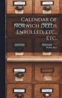 bokomslag Calendar of Norwich Deeds Enrolled, Etc., Etc.