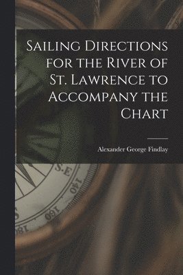 Sailing Directions for the River of St. Lawrence to Accompany the Chart [microform] 1