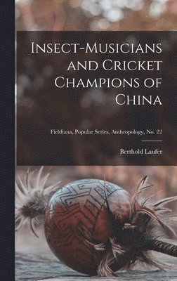 Insect-musicians and Cricket Champions of China; Fieldiana, Popular Series, Anthropology, no. 22 1