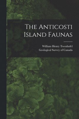 William Henry 1875-1957 Twenhofel, Geological Survey Of Canada - Anticosti Island Faunas [microform], Häftad