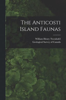 The Anticosti Island Faunas [microform] 1