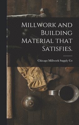 Millwork and Building Material That Satisfies. 1