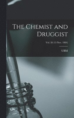 Ubm - Chemist and Druggist [electronic Resource]; Vol. 26 (15 Nov. 1884), Inbunden