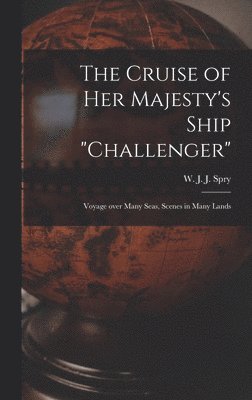 The Cruise of Her Majesty's Ship &quot;Challenger&quot; [microform] 1