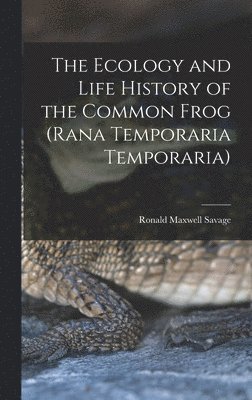 bokomslag The Ecology and Life History of the Common Frog (Rana Temporaria Temporaria)