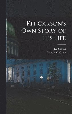 Kit 1809-1868 Carson, Kit Carson - Kit Carson's Own Story of His Life, Inbunden