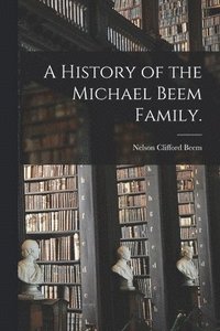 bokomslag A History of the Michael Beem Family.