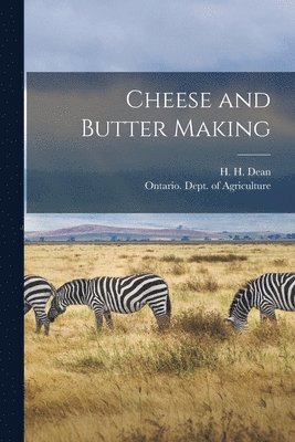 H. H. (Henry Hoshel) B. Dean, Ontario Dept of Agriculture - Cheese and Butter Making [microform], Häftad