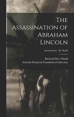 Richard Dyer 1901-2002 Mudd, Richard Dyer Mudd - The Assassination of Abraham Lincoln; Assassination - R. Mudd, Inbunden