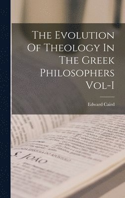 bokomslag The Evolution Of Theology In The Greek Philosophers Vol-I