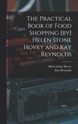 The Practical Book of Food Shopping [by] Helen Stone Hovey and Kay Reynolds 1
