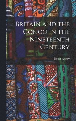 Roger Anstey - Britain and the Congo in the Nineteenth Century, Inbunden