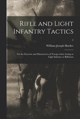 William Joseph 1815-1873 Hardee, William Joseph Hardee - Rifle and Light Infantry Tactics, Häftad