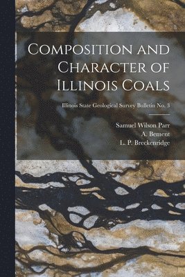 Composition and Character of Illinois Coals; Illinois State Geological Survey Bulletin No. 3 1