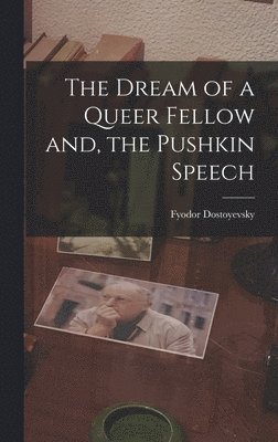 Fyodor 1821-1881 Dostoyevsky, Fyodor Dostoyevsky - The Dream of a Queer Fellow and, the Pushkin Speech, Inbunden