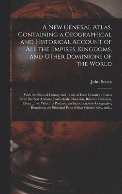 bokomslag A New General Atlas, Containing a Geographical and Historical Account of All the Empires, Kingdoms, and Other Dominions of the World [microform]
