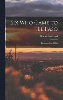 bokomslag Six Who Came to El Paso; Pioneers of the 1840's