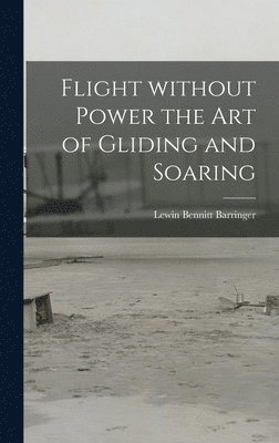 Lewin Bennitt 1906- Barringer, Lewin Bennitt Barringer - Flight Without Power the Art of Gliding and Soaring, Inbunden