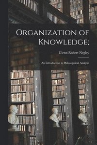 bokomslag Organization of Knowledge;: an Introduction to Philosophical Analysis