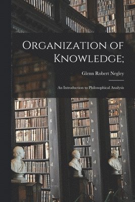 bokomslag Organization of Knowledge;: an Introduction to Philosophical Analysis