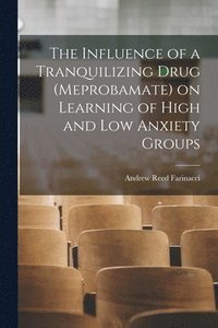 bokomslag The Influence of a Tranquilizing Drug (meprobamate) on Learning of High and Low Anxiety Groups