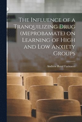 The Influence of a Tranquilizing Drug (meprobamate) on Learning of High and Low Anxiety Groups 1