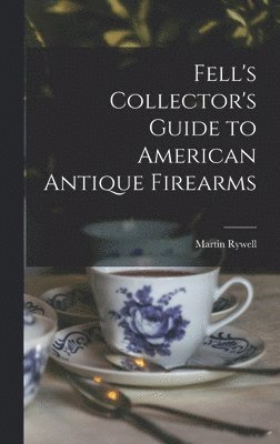 Fell's Collector's Guide to American Antique Firearms 1