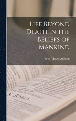 Life Beyond Death in the Beliefs of Mankind