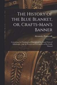 bokomslag The History of the Blue Blanket, or, Crafts-man's Banner [microform]