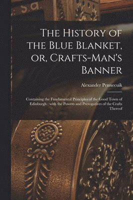 The History of the Blue Blanket, or, Crafts-man's Banner [microform] 1