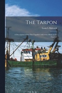 bokomslag The Tarpon: a Description of the Fish Together With Some Hints on Its Capture