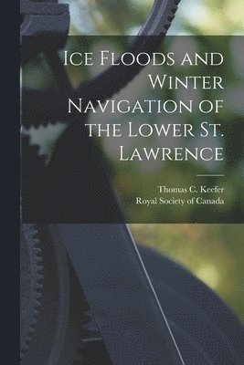 Ice Floods and Winter Navigation of the Lower St. Lawrence [microform] 1
