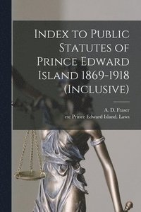 bokomslag Index to Public Statutes of Prince Edward Island 1869-1918 (inclusive) [microform]