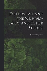 bokomslag Cottontail and the Wishing-fairy, and Other Stories