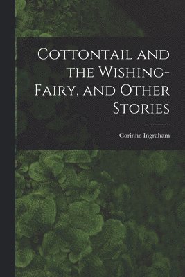 bokomslag Cottontail and the Wishing-fairy, and Other Stories