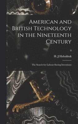 American and British Technology in the Nineteenth Century; the Search for Labour-saving Inventions; 0 1