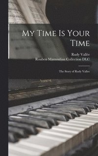 bokomslag My Time is Your Time; the Story of Rudy Vallee