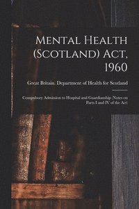 bokomslag Mental Health (Scotland) Act, 1960: Compulsory Admission to Hospital and Guardianship (notes on Parts I and IV of the Act)